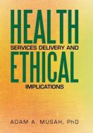 Health Services Delivery and Ethical Implications di PhD Adam A. Musah edito da Xlibris