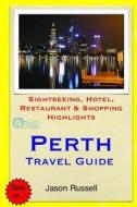 Perth Travel Guide: Sightseeing, Hotel, Restaurant & Shopping Highlights di Jason Russell edito da Createspace
