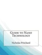 Guide to Nano Technology di Nicholas E. Pritchard, London College of Information Technology edito da Createspace