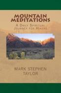 Mountain Meditations: A Daily Spiritual Journey for Hikers di Mark Stephen Taylor edito da Createspace Independent Publishing Platform