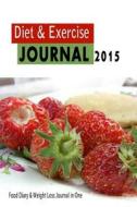 Diet and Exercise Journal 2015: Your Food Diary & Weight Loss Journal in One: With Food Tracker and Workout Log Book di Blank Books 'n' Journals edito da Createspace