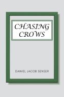 Chasing Crows di Daniel Jacob Senser edito da Xlibris