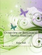 Overview of Biological Signal Analysis di Katie a. Ball edito da Createspace