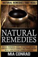 Natural Remedies - MIA Conrad: Ancient Primordial Cures, Treatments and Home Remedies to Protect Yourself and Provide Instant Relief from Everyday Co di Mia Conrad edito da Createspace