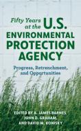 Fifty Years at the U.S. Environmental Protection Agency: Progress, Retrenchment, and Opportunities di A. James Barnes, John D. Graham, David M. Konisky edito da ROWMAN & LITTLEFIELD