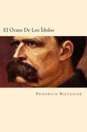El Ocaso de Los Idolos (Spanish Edition) di Friedrich Wilhelm Nietzsche edito da Createspace Independent Publishing Platform