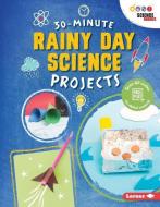 30-Minute Rainy Day Science Projects di Loren Bailey edito da LERNER PUB GROUP