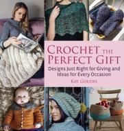 Crochet the Perfect Gift: Designs Just Right for Giving and Ideas for Every Occasion di Kat Goldin edito da TRAFALGAR SQUARE
