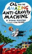 Cal and the Amazing Anti-Gravity Machine di Richard Hamilton edito da Bloomsbury Publishing PLC