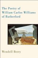 The Poetry of William Carlos Williams of Rutherford di Wendell Berry edito da Counterpoint