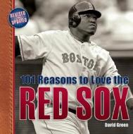 101 Reasons to Love the Red Sox: And 10 Reasons to Hate the Yankees di David Green edito da Stewart, Tabori, & Chang