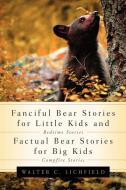 Fanciful Bear Stories for Little Kids and Factual Bear Stories For Big Kids di Walter C. Lichfield edito da XULON PR