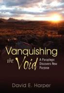 Vanquishing the Void: A Paraplegic' Discovers New Purpose di David E. Harper edito da Wasteland Press