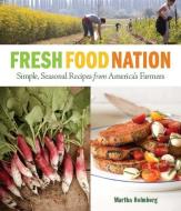 Fresh Food Nation: Simple, Seasonal Recipes from America's Farmers di Martha Holmberg edito da TAUNTON PR