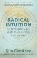 Radical Intuition: A Revolutionary Guide to Using Your Inner Power di Kim Chestney edito da NEW WORLD LIB