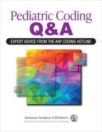 Pediatric Coding Q&A: Expert Advice From The AAP Coding Hotline di American Academy of Pediatrics edito da American Academy Of Pediatrics