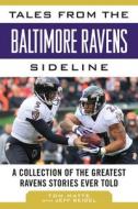 Tales from the Baltimore Ravens Sideline: A Collection of the Greatest Ravens Stories Ever Told di Tom Matte edito da SPORTS PUB INC