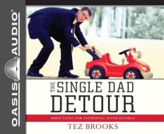 The Single Dad Detour: Directions for Fathering After Divorce di Tez Brooks edito da Oasis Audio