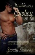 Trouble with a Cowboy di Sandy Sullivan edito da Secret Cravings Publishing