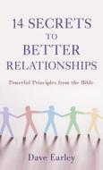 14 Secrets to Better Relationships: Powerful Principles from the Bible di Dave Earley edito da Barbour Publishing