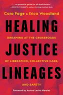 Healing Justice Lineages: Dreaming at the Crossroads of Liberation, Collective Care, and Safety di Cara Page, Erica Woodland edito da NORTH ATLANTIC BOOKS