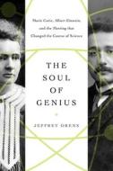 The Soul of Genius: Marie Curie, Albert Einstein, and the Meeting That Changed the Course of Science di Jeffrey Orens edito da PEGASUS BOOKS