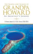 The Travels And Travails Of Grandpa Howard di Howard Johnson edito da Westwood Books Publishing Llc