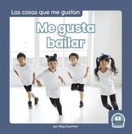 Me Gusta Bailar (I Like to Dance) di Meg Gaertner edito da LITTLE BLUE READERS
