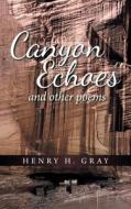 Canyon Echoes: And Other Poems di Henry H. Gray edito da AUTHORHOUSE