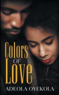 Colors Of Love di Adeola Oyekola edito da Olabooks International