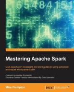 Mastering Apache Spark di Mike Frampton edito da PACKT PUB