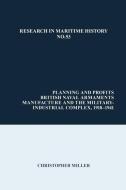 Planning and Profits: British Naval Armaments Manufacture and the Military Industrial Complex, 1918-1941 di Christopher Miller edito da LIVERPOOL UNIV PR