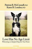 Love Has No Age Limit: Welcoming an Adopted Dog Into Your Home di Patricia B. McConnell, Karen B. London edito da MCCONNELL PUB LTD