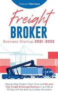 Freight Broker Business Startup 2021-2022 di Clement Harrison edito da muze Publishing
