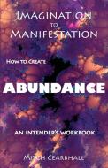 Imagination to Manifestation: HOW TO CREATE ABUNDANCE - An Intender's Workbook di Mitch Cearbhall edito da LIGHTNING SOURCE INC