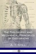 The Philosophy and Mechanical Principles of Osteopathy di A. T. Still edito da Createspace Independent Publishing Platform
