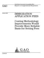 Immigration Application Fees: Costing Methodology Improvements Would Provide More Reliable Basis for Setting Fees di United States Government Account Office edito da Createspace Independent Publishing Platform