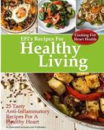 Cooking for Heart Health: 25 Tasty Anti-Inflammatory Recipes for a Healthy Heart di Rick Kaselj edito da Createspace Independent Publishing Platform