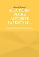 Récupérer votre autorité parentale... di Martine Ménard edito da Books on Demand
