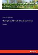 The Origin and Growth of the Moral Instinct di Alexander Sutherland edito da hansebooks