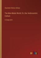 The Man-Made World; Or, Our Androcentric Culture di Charlotte Perkins Gilman edito da Outlook Verlag