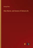 Silas Marner, and Scenes of Clerical Life di George Eliot edito da Outlook Verlag