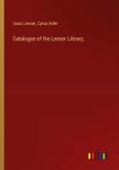 Catalogue of the Leeser Library; di Isaac Leeser, Cyrus Adler edito da Outlook Verlag