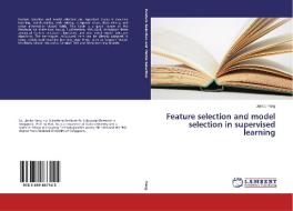 Feature selection and model selection in supervised learning di Jianbo Yang edito da LAP Lambert Academic Publishing
