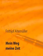 Mein Weg, meine Zeit di Frithjof Altemüller edito da Books on Demand