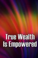 True Wealth Is Empowered di Helga Marthin edito da CRISTIAN SERGIU SAVA