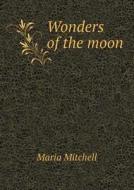 Wonders Of The Moon di M G Mead, Maria Mitchell, Amedee Victor Guillemin edito da Book On Demand Ltd.