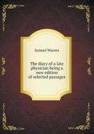 The Diary Of A Late Physician Being A New Edition Of Selected Passages di Warren Samuel edito da Book On Demand Ltd.