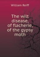 The Wilt Disease, Of Flacherie, Of The Gypsy Moth di William Reiff edito da Book On Demand Ltd.