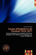Coupe D\'angleterre De Football 1876-1877 edito da Junct